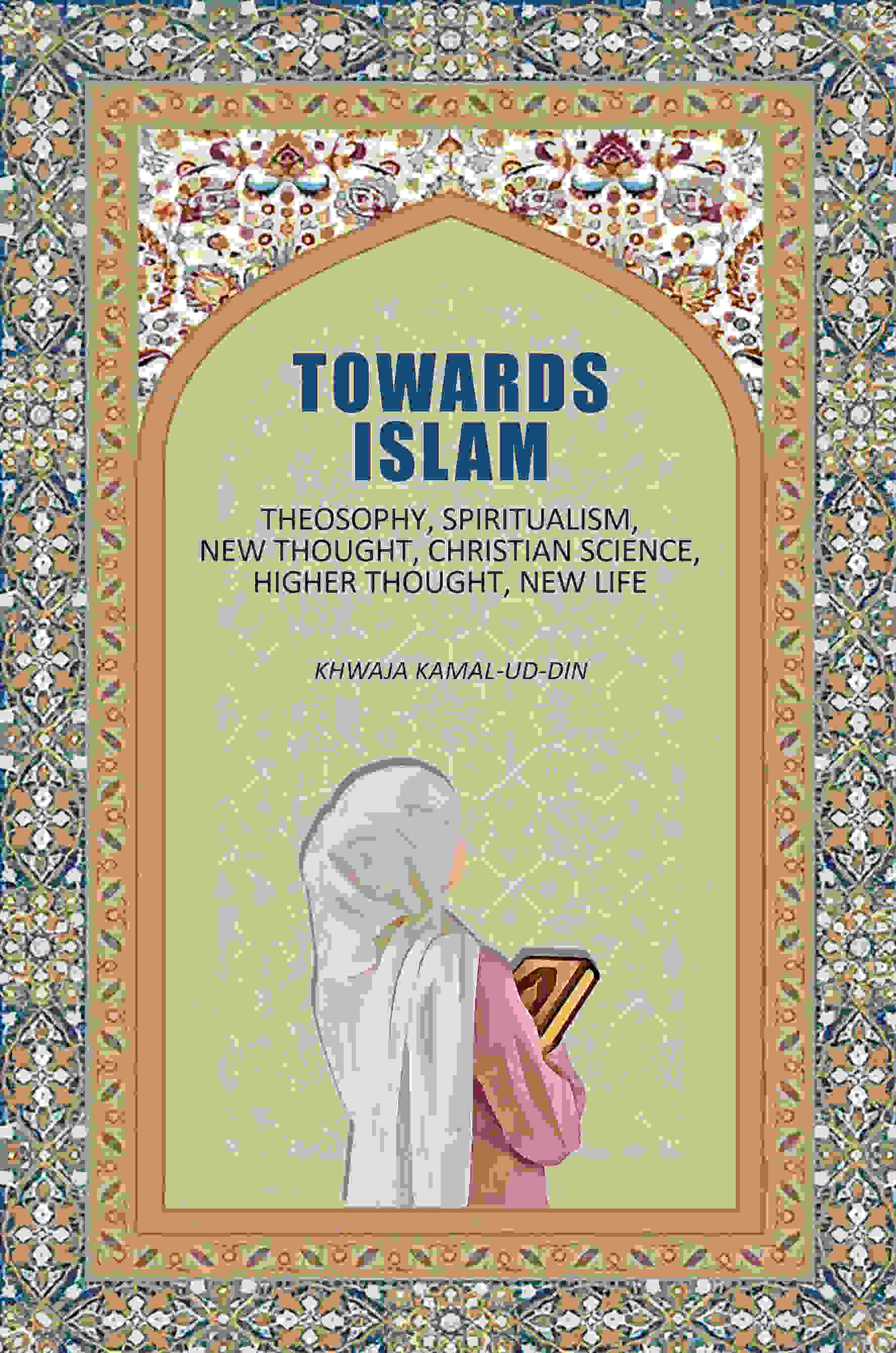 Towards Islam: Theosophy, Spiritualism, New Thought, Christian Science, Higher Thought , New Life - Gyan Books