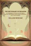 The dictionary of religion: An encyclopedia of Christian and other religious doctrines, denominations, sects, heresies, ecclesiastical terms, history, biography, etc., etc - Gyan Books