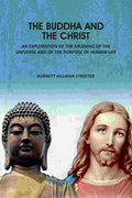 The Buddha And The Christ: An Exploration Of The Meaning Of The Universe And Of The Purpose Of Human Life - Gyan Books