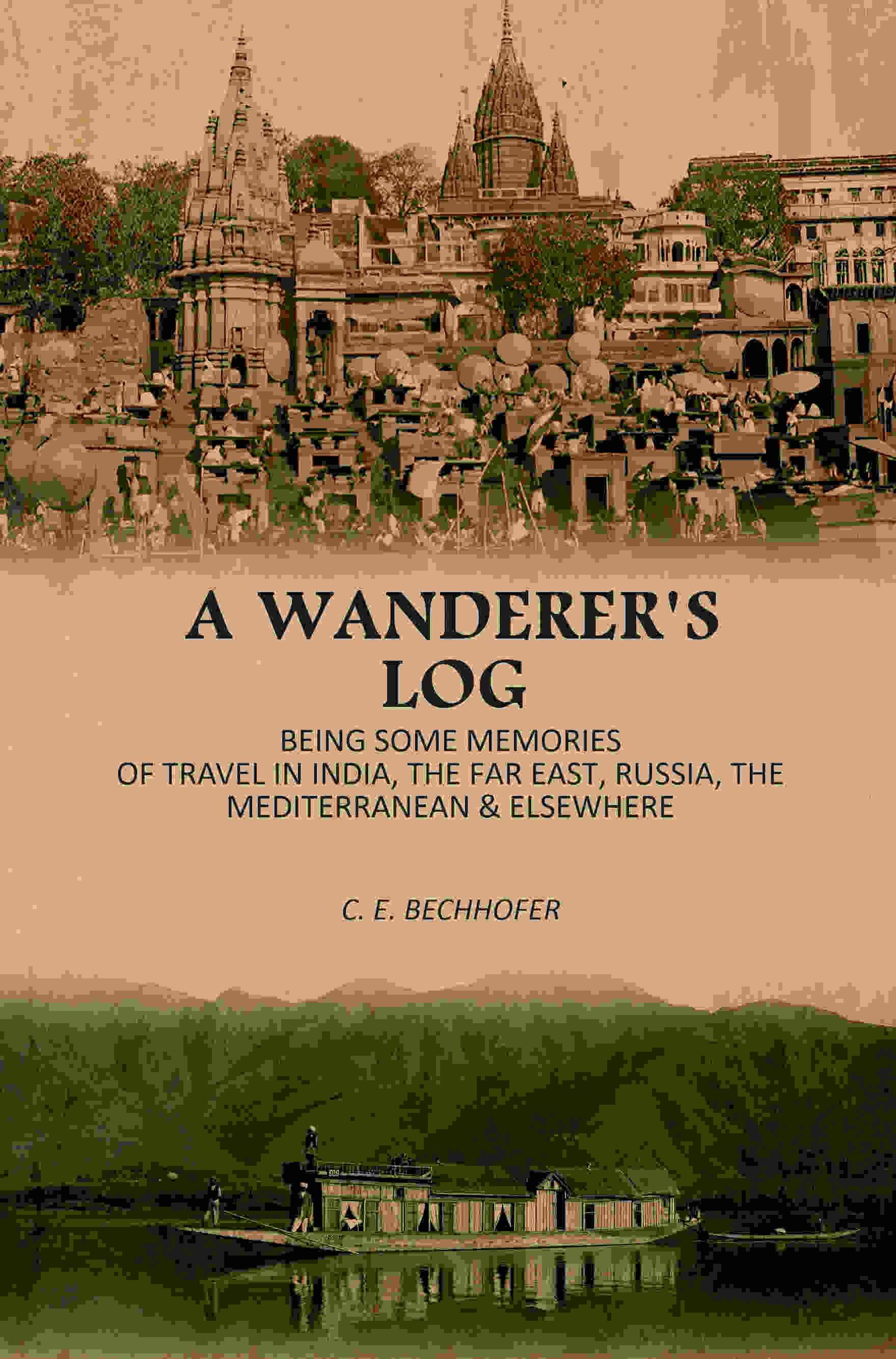 A Wanderer's Log: Being Some Memories Of Travel In India, The Far East, Russia, The Mediterranean & Elsewhere - Gyan Books