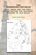 The Handbook For Delhi: With Index And Two Maps, Illustrating The Historic Remains Of Old Delhi - Gyan Books