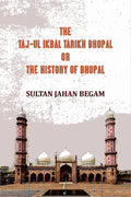 The Táj-ul Ikbál Tárikh Bhopal, Or, The History of Bhopal - Gyan Books