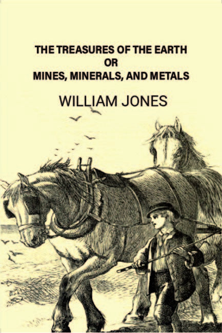The treasures of the earth; or, Mines, minerals, and metals - Gyan Books