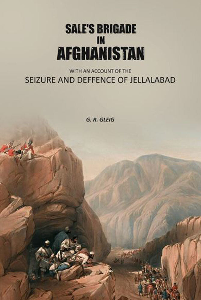 Sale's brigade in Afghanistan: With an account of the seizure and defence of Jellalabad. - Gyan Books