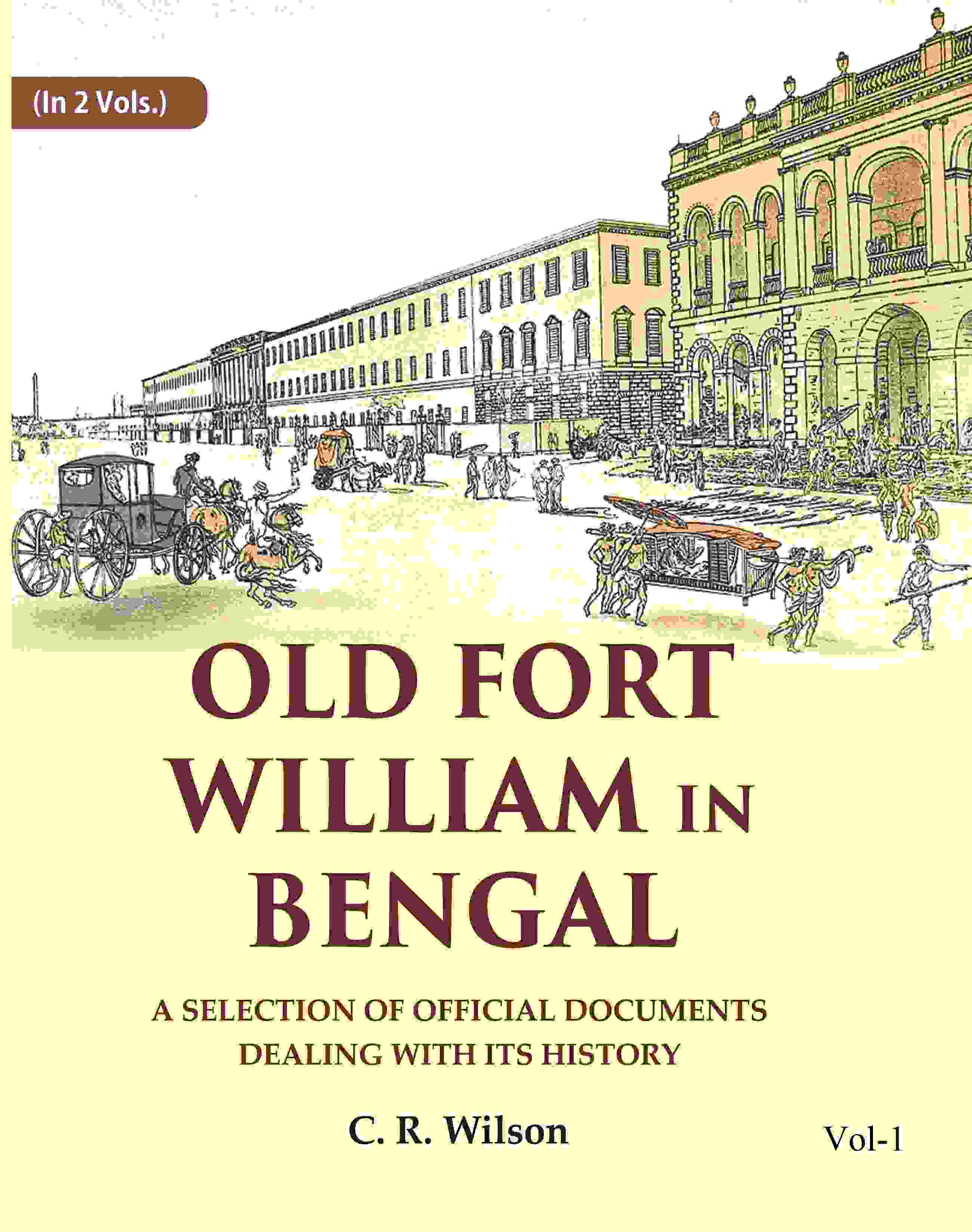 Old Fort William in Bengal: A Selection of Official Documents Dealing with Its History (1st) - Gyan Books