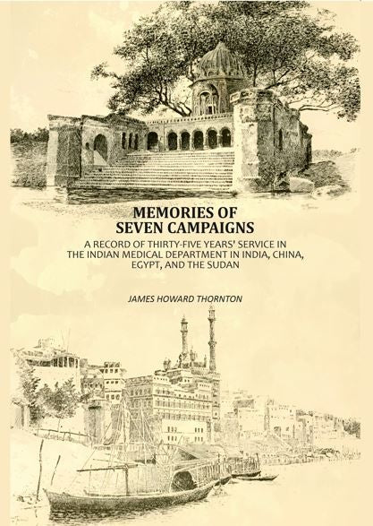 Memories Of Seven Campaigns: A Record Of Thirty-Five Years' Service In The Indian Medical Department in India, China, Egypt, And The Sudan - Gyan Books