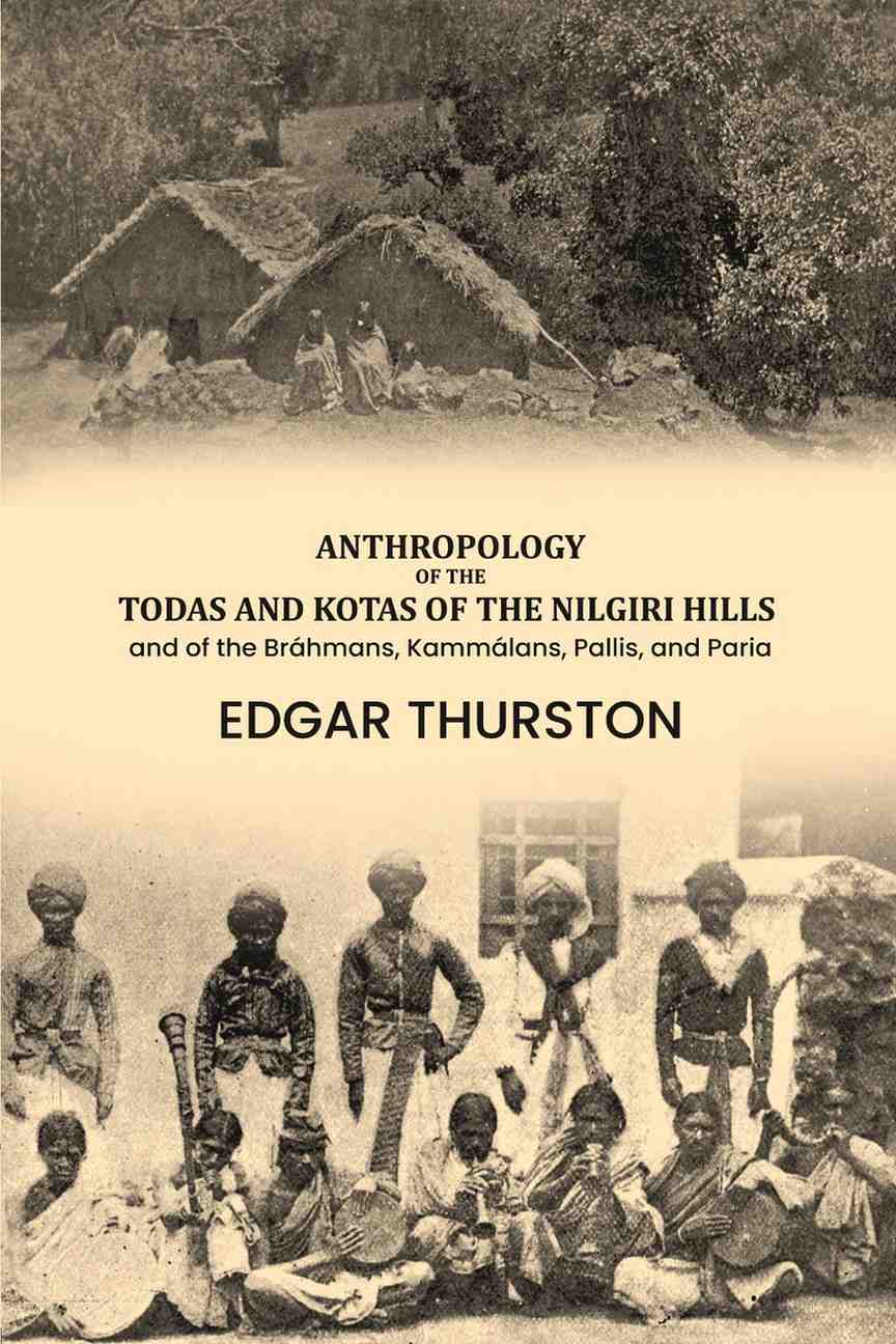 Anthropology of the Todas and Kotas of the Nilgiri Hills: and of the Bráhmans, Kammálans, Pallis, and Paria - Gyan Books