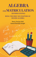 Algebra for matriculation (senior leaving): Being the first XIX chapters of Higher Algebra - Gyan Books