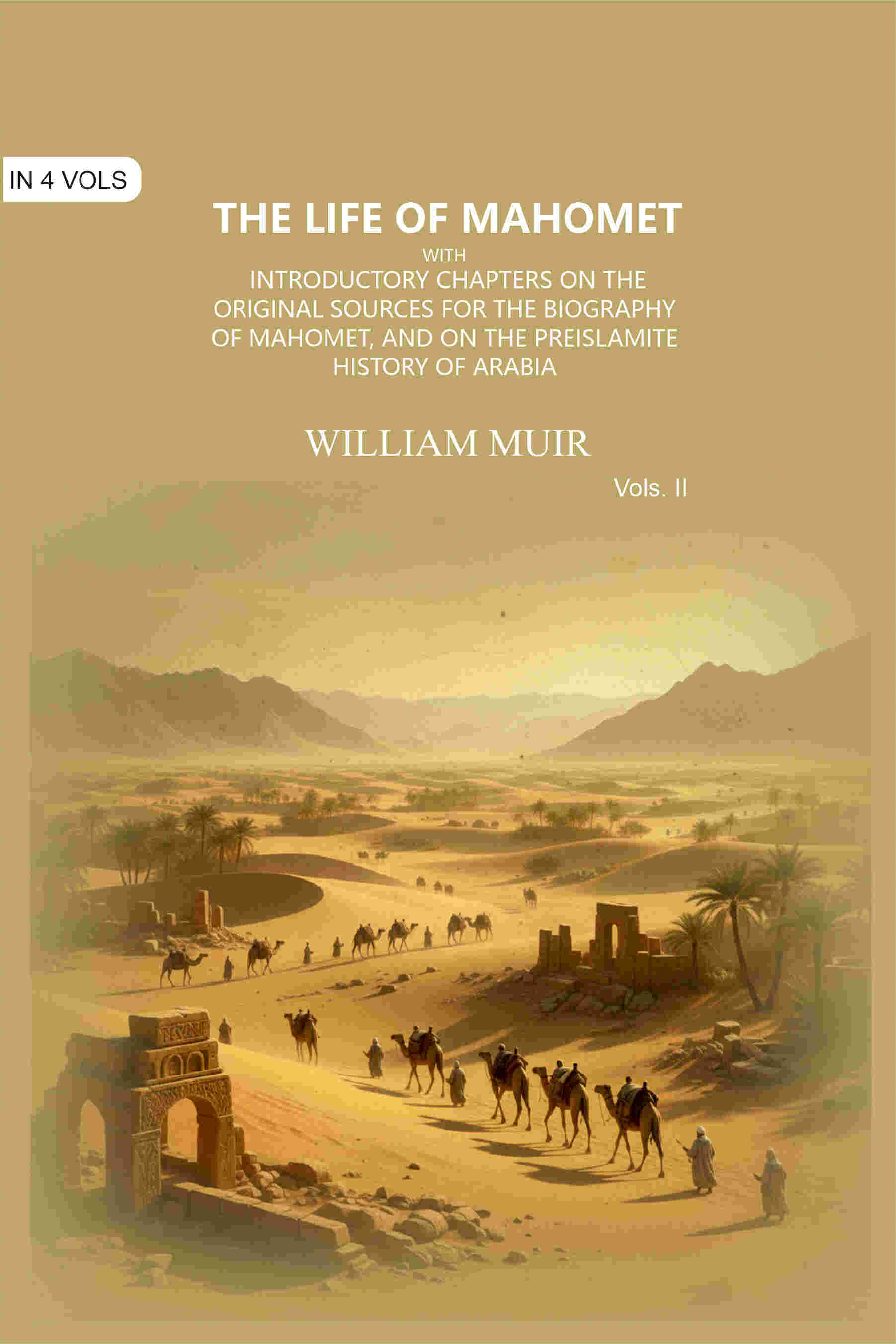 The Life of Mahomet: with Introductory Chapters on the Original Sources for the Biography of Mahomet, and on the Preislamite History of Arabia (2nd) - Gyan Books