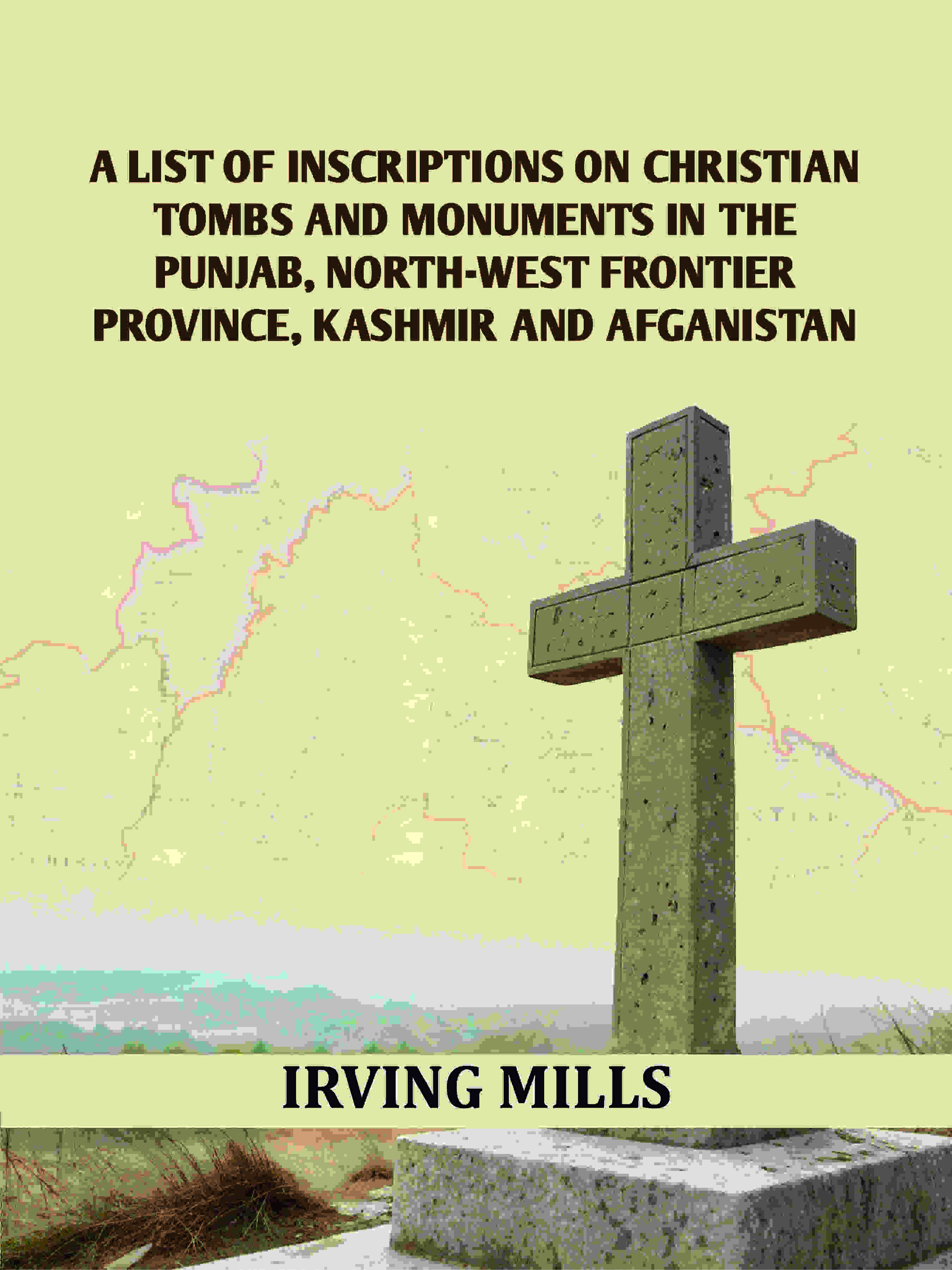 A List Of Inscriptions On Christian Tombs And Monuments In The Punjab, North-west Frontier Province, Kashmir And Afganistan - Gyan Books