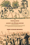 The people's book of ancient and modern history: comprising the Old world; namely, the Jews, Assyria, Egypt, Greece, Rome, Persia, India, China, the Mahometans, Spain, Germany, France, England, Sweden and Norway, the Netherlands,Denmark, Portugal, Italy,