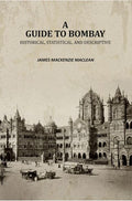 A Guide to Bombay: Historical, Statistical, and Descriptive - Gyan Books