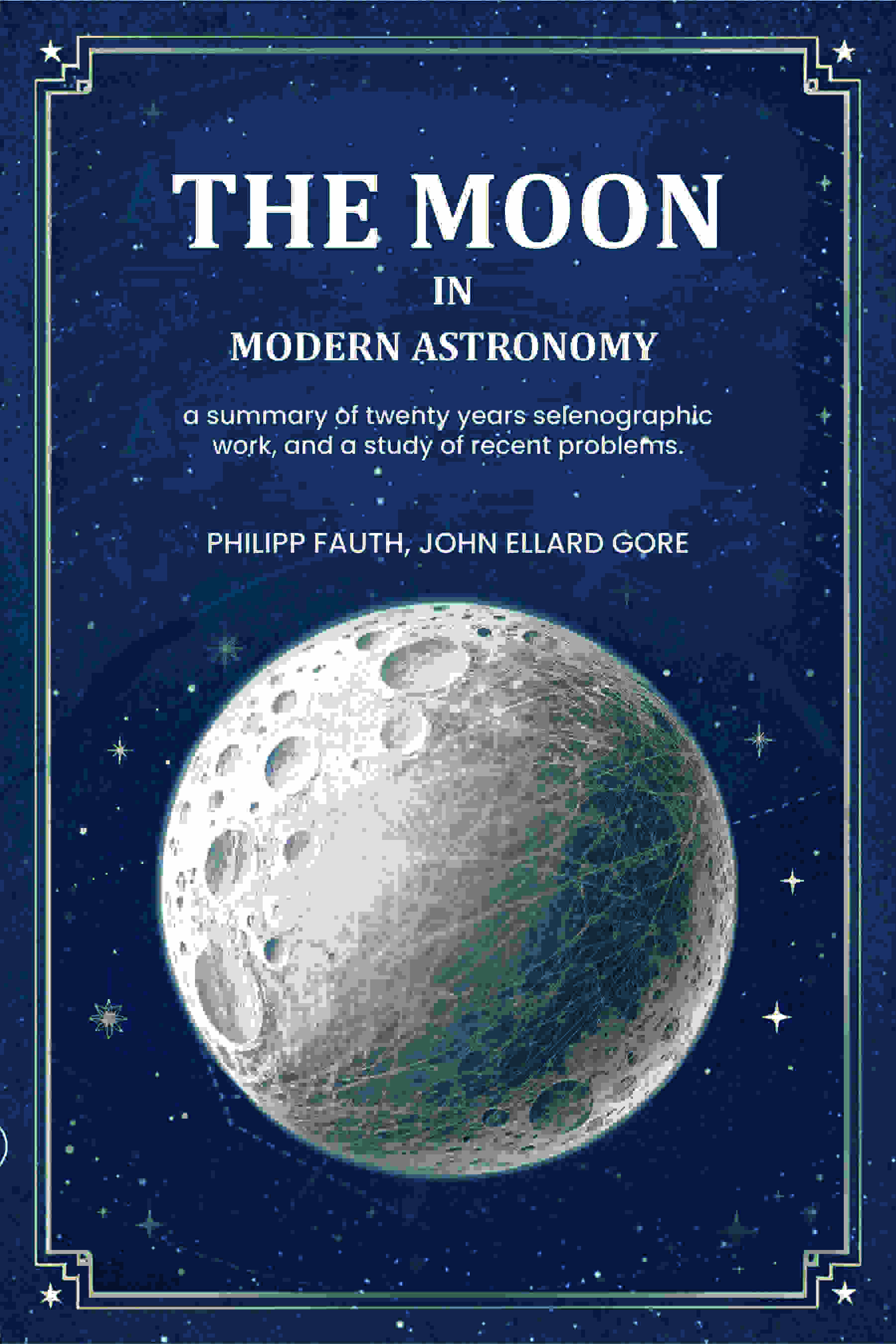 The moon in modern astronomy a summary of twenty years selenographic work, and a study of recent problems. - Gyan Books