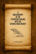 A Bibliography of the Literature Dealing With the Central India Agency - Gyan Books