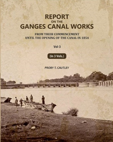 Report on the Ganges Canal Works: From Their Commencement Until the Opening of the Canal in 1854 (3rd) - Gyan Books