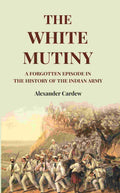 The White Mutiny: A Forgotten Episode in the History of the Indian Army - Gyan Books