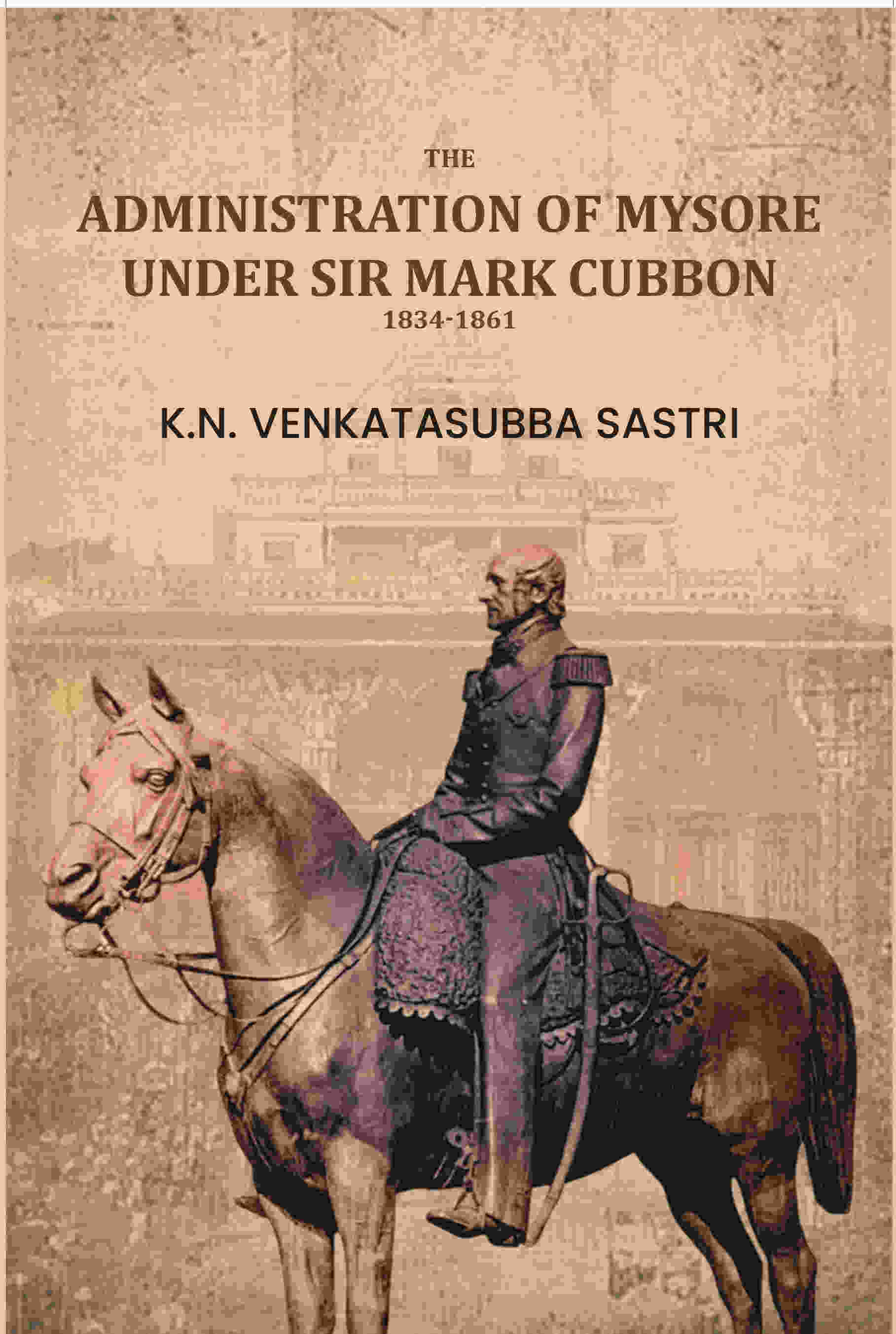 The Administration of Mysore under sir Mark Cubbon, 1834-1861 - Gyan Books