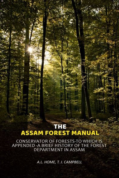 The Assam Forest Manual Conservator Of Forests-To Which Is Appended -A Brief History Of The Forest Department In Assam - Gyan Books