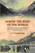 Across the roof of the world: a record of sport and travel through Kashmir, Gilgit, Hunza, the Pamirs, Chinese Turkistan, Mongolia and Siberia - Gyan Books