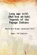 Long Ago Told (Huh-Kew Ah-Kah): Legends Of The Papago Indians - Gyan Books