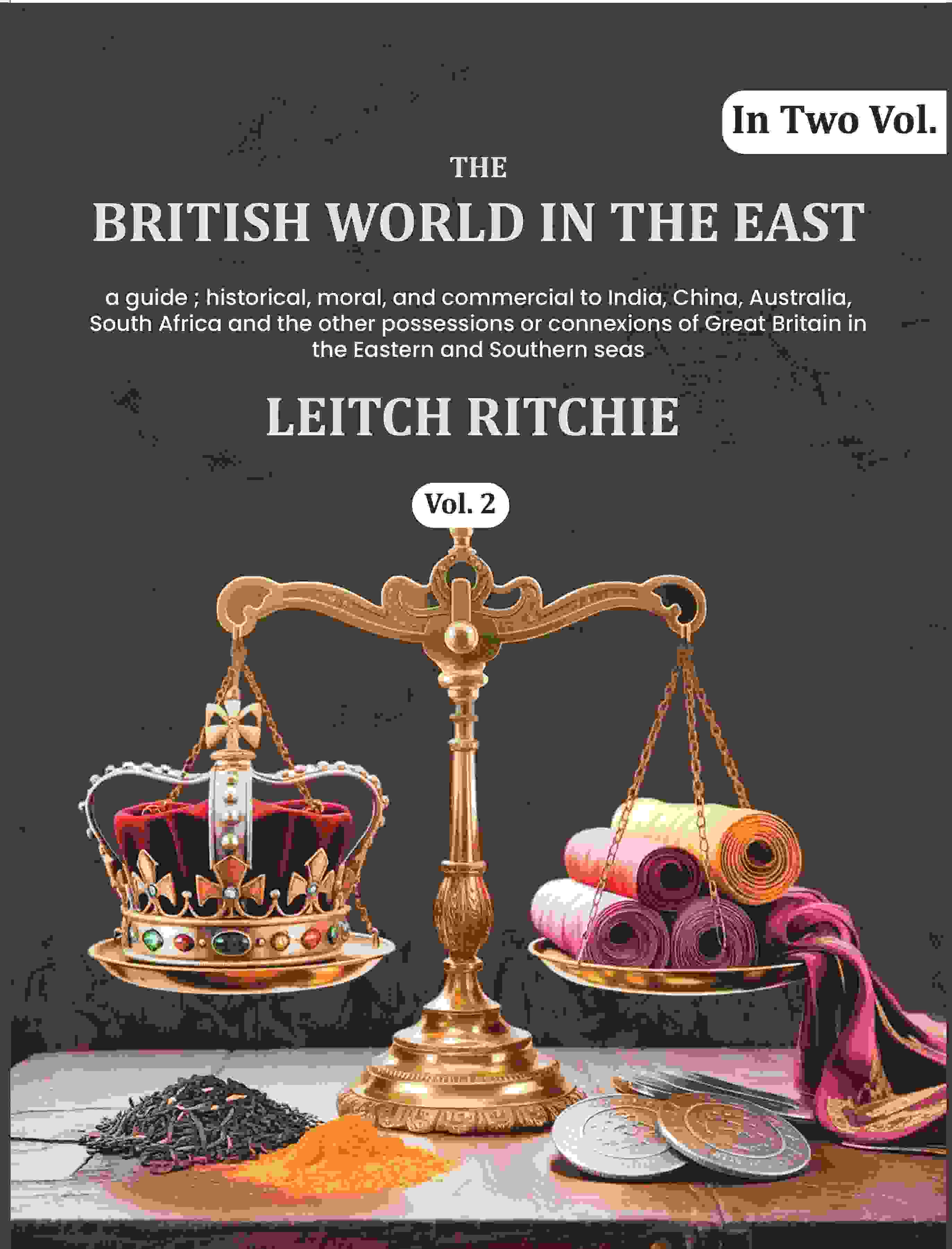 The British world in the East: a guide ; historical, moral, and commercial to India, China, Australia, South Africa and the other possessions or connexions of Great Britain in the Eastern and Southern seas (2nd) - Gyan Books