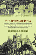 The appeal of India: a report of visits to the British India mission fields of the American Baptist foreign mission society, with observations regarding the opportunities and needs in Burma, Assam, Bengal-Orissa, and South India - Gyan Books