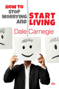 Dale Carnegie : How to Stop Worrying and Start Living by Dale Carnegie - Om Books