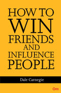 Dale Carnegie : How to win Friends and Influence People by Dale Carnegie - Om Books