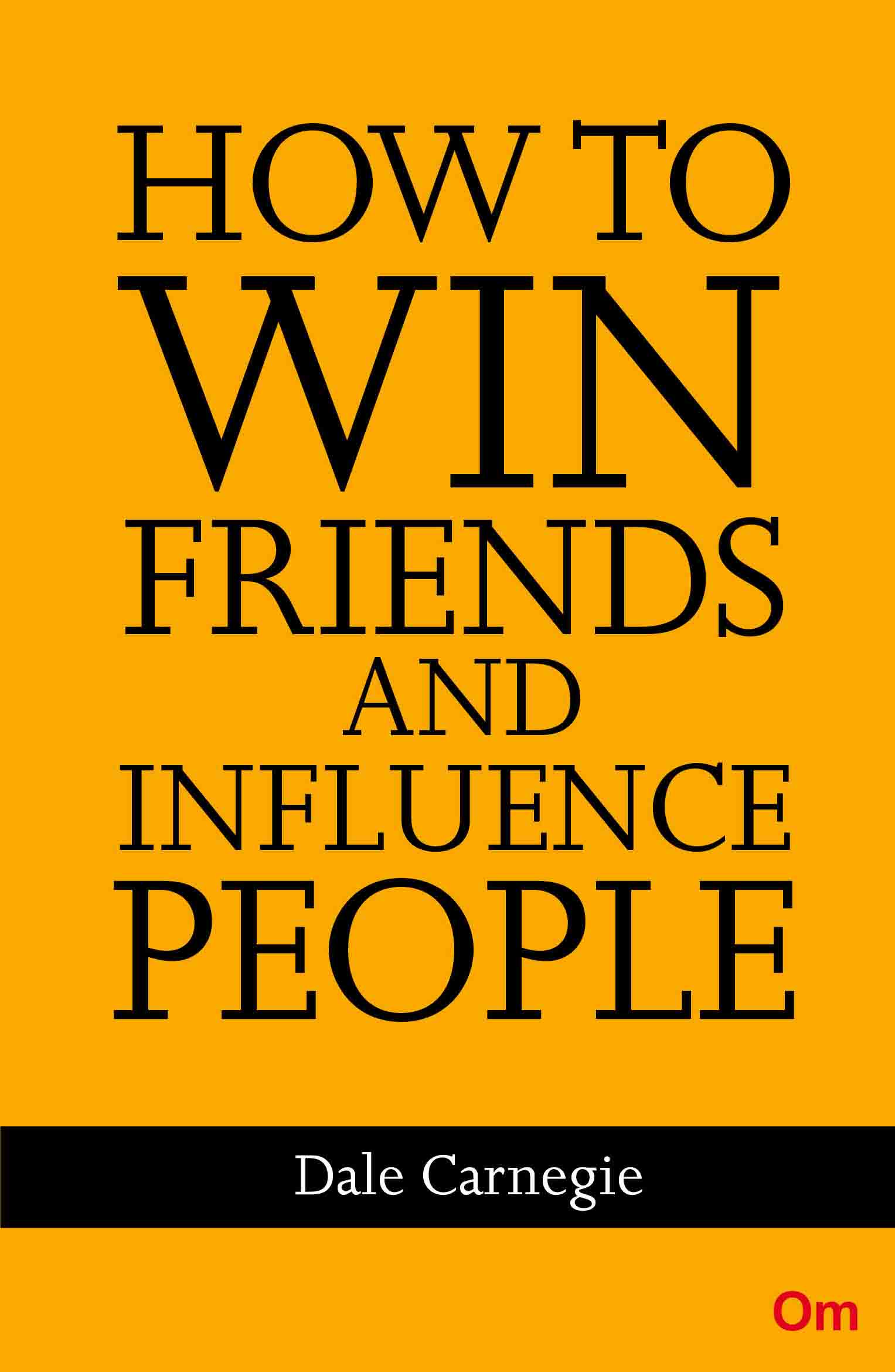 Dale Carnegie : How to win Friends and Influence People by Dale Carnegie - Om Books