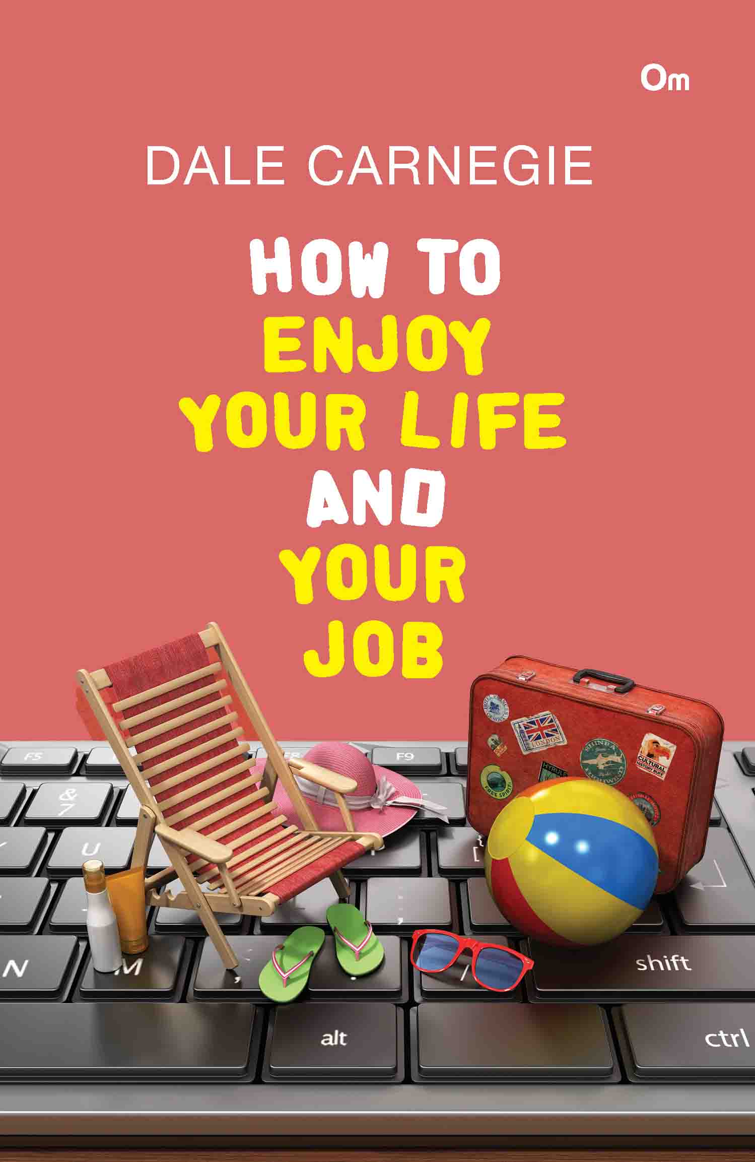 Dale Carnegie : How to Enjoy Your Life and Your Job by Dale Carnegie - Om Books