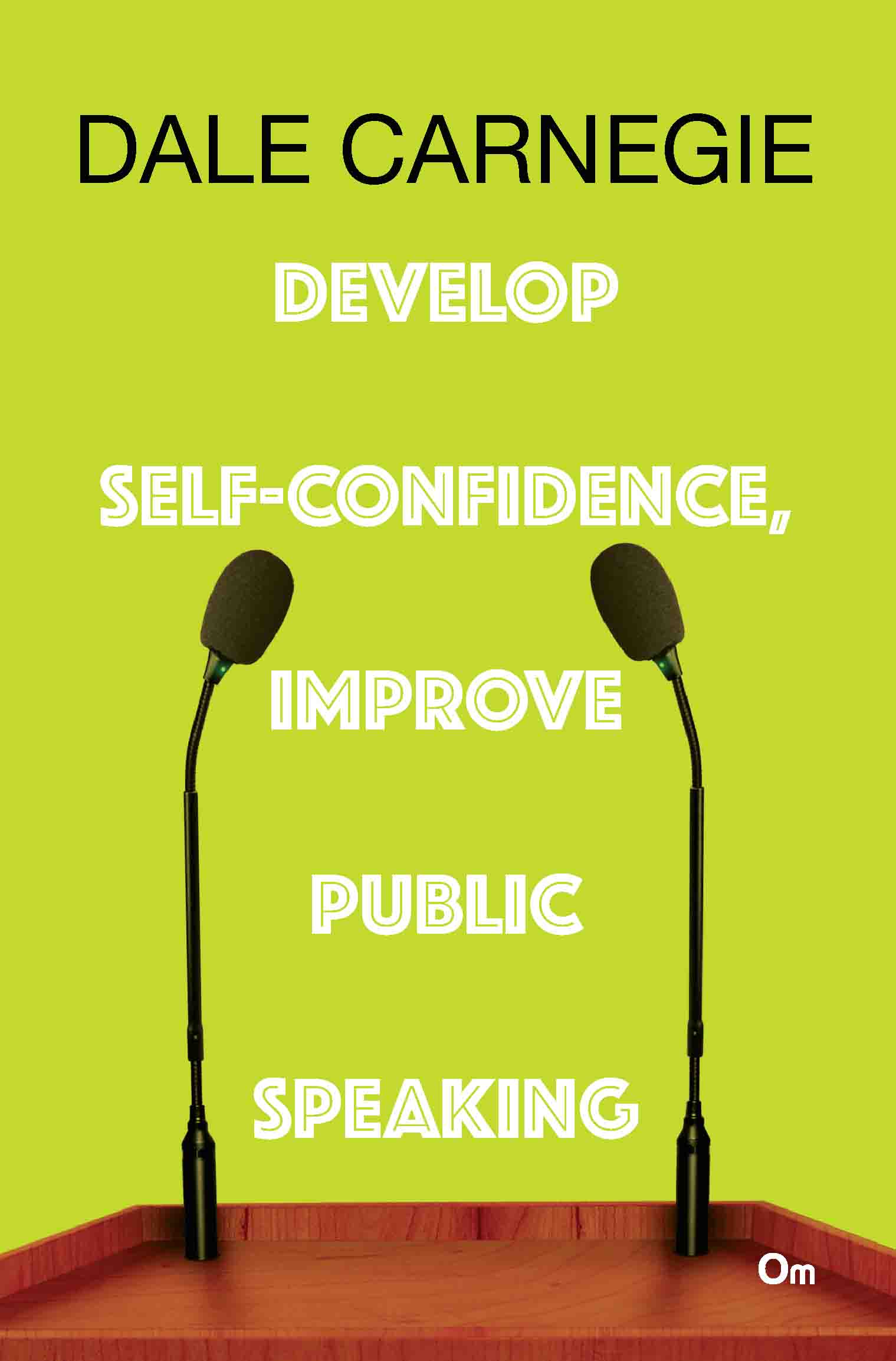 Dale Carnegie : Develop Self-confidence, Improve Public Speaking by Dale Carnegie - Om Books