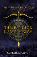 The Vishnu Chronicles : The Hunt for Rama's Bow by Suhail Mathur - Om Books