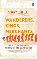 Wanderers, Kings, Merchants The Story of India through Its Languages By Peggy Mohan